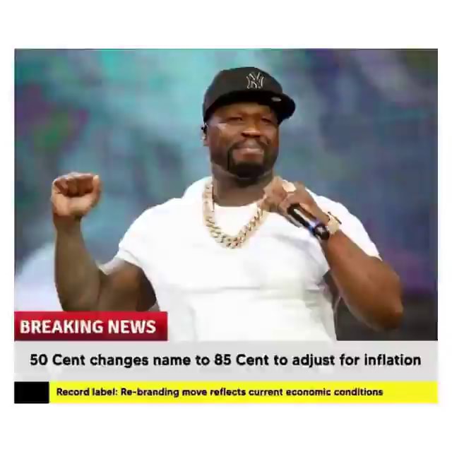 BREAKING NEWS 50 Cent changes name to 85 Cent to adjust for inflation Record label Rebranding