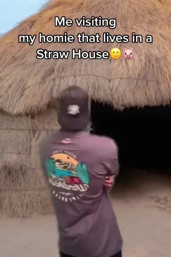 Me visiting my homie that lives ina Straw House iFunny