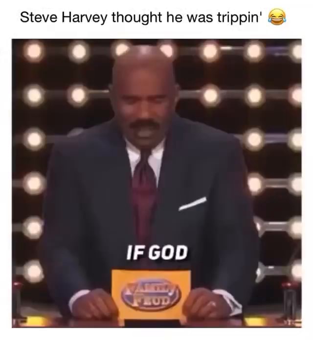 Steve Harvey thought he was trippin' OF IF GOD iFunny