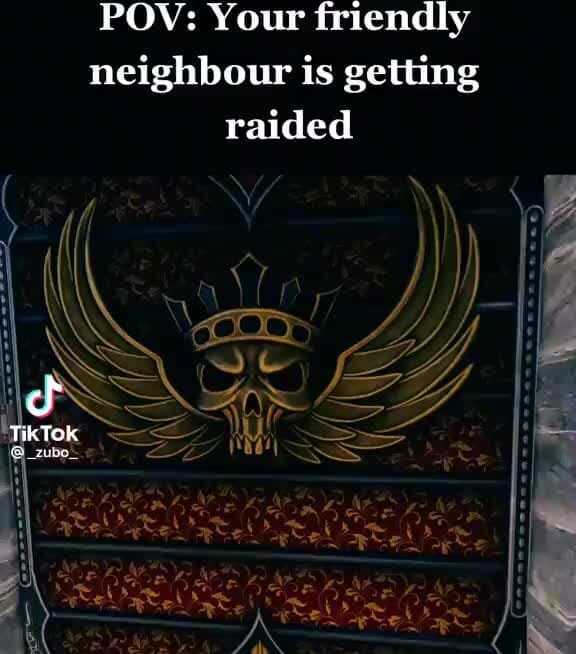 POV: Your friendly neighbour is getting raided TikTok - iFunny
