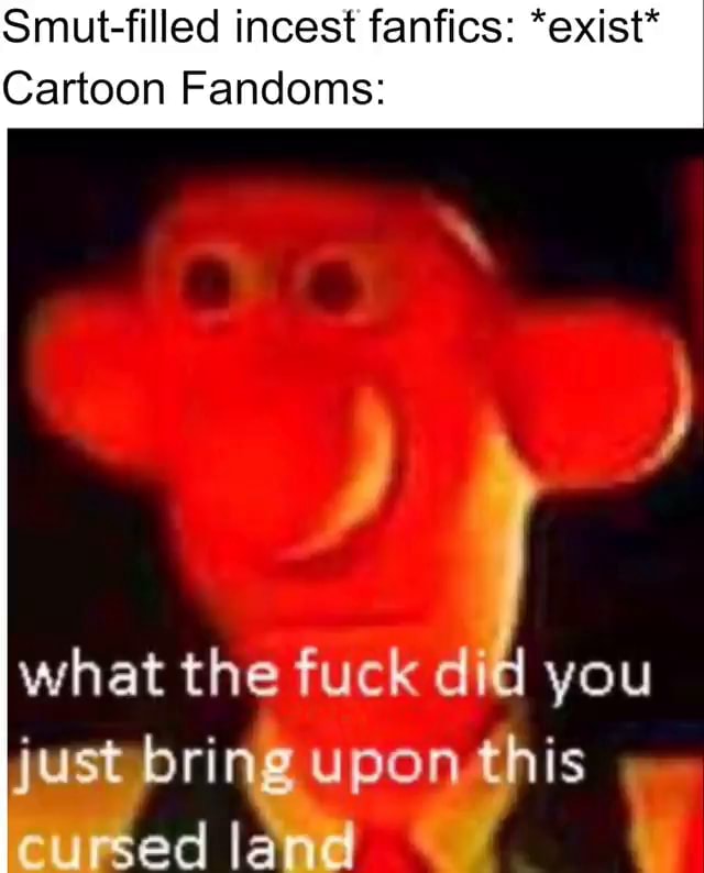 Smut-filled incest fantics: *exist* Cartoon Fandoms: what the fuck did you just ori upon this ed land - iFunny