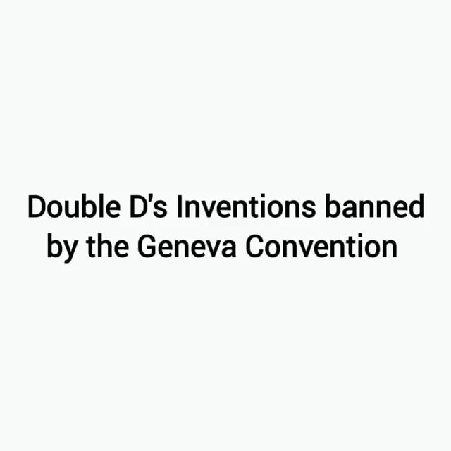 Double D's Inventions banned by the Geneva Convention iFunny
