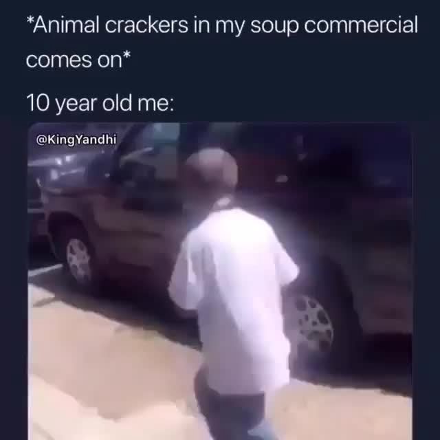 *Animal crackers in my soup commercial comes on" ‘10 year old me iFunny
