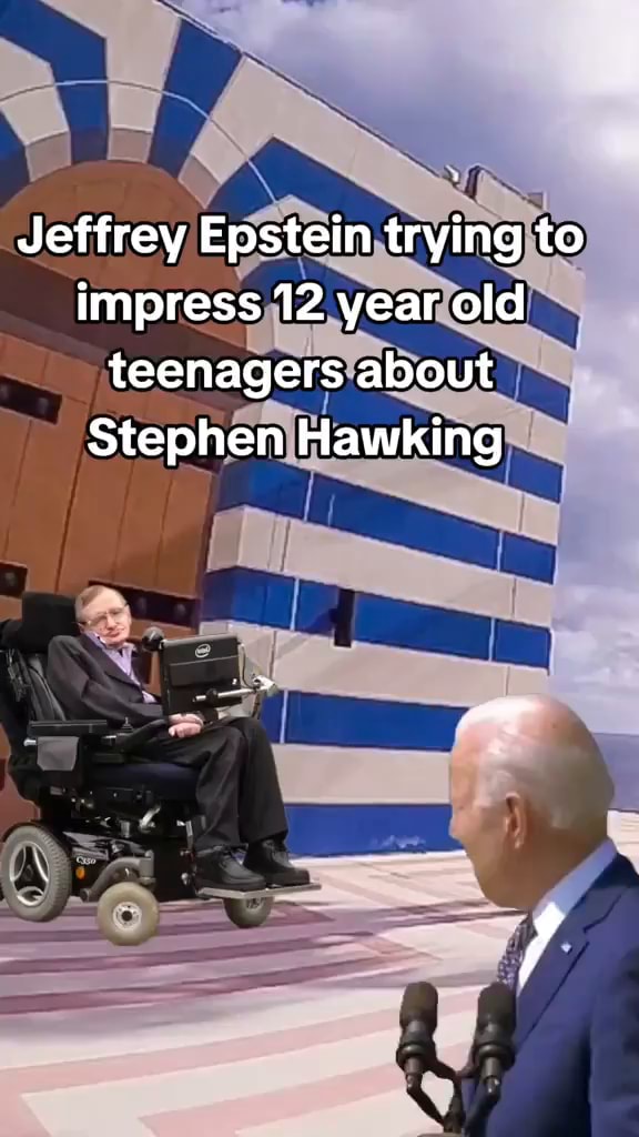 Jeffrey Epstein trying to impress 12 year old teenagers about Stephen Hawking iFunny