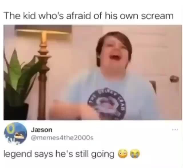 The kid who's afraid of his own scream (memes 4the legend says he's