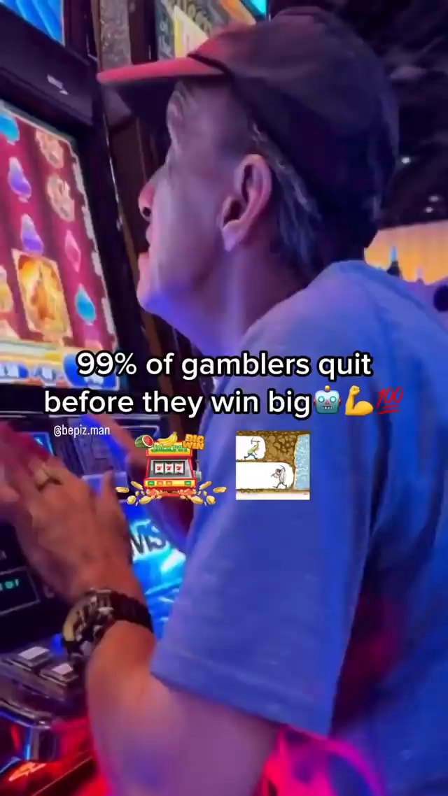 99 of gamblers quit before they win iFunny