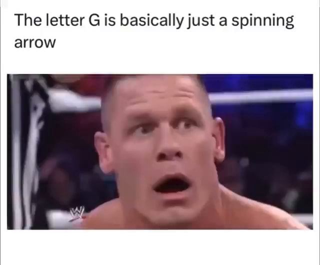 the-letter-g-is-basically-just-a-spinning-arrow-ifunny