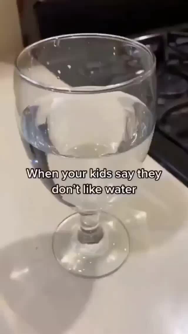 When your kids cay they like water - iFunny