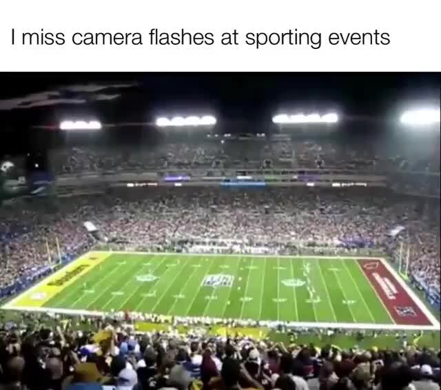 Miss camera flashes at sporting events - iFunny