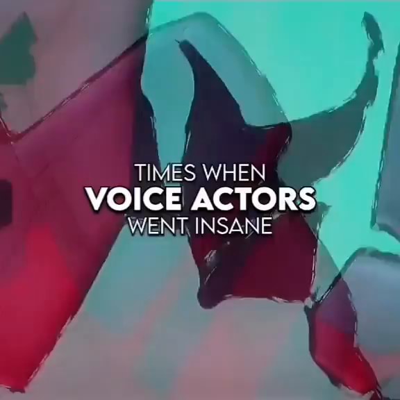 TIMES WHEN VOICE ACTORS' WENT, INSANE - iFunny