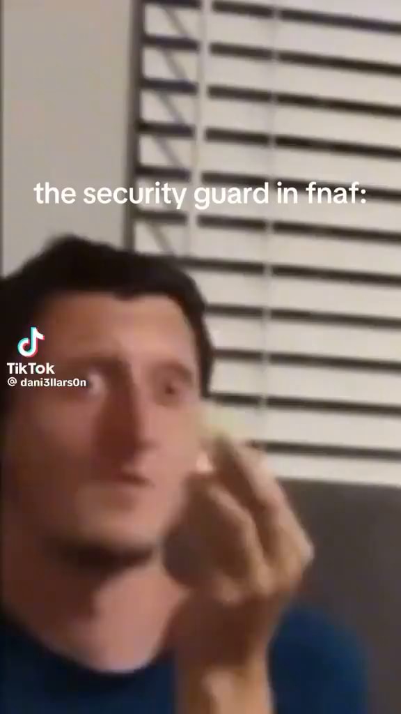 The security guard in fnaf: TikTok - iFunny