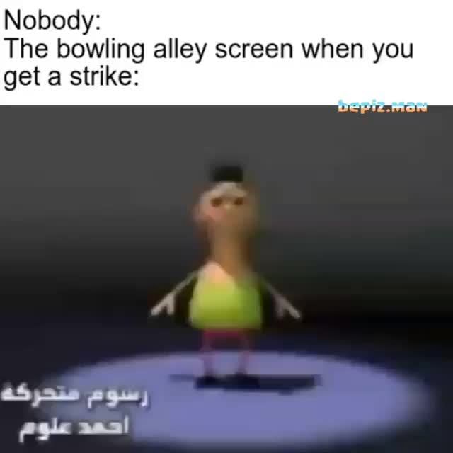 Nobody The bowling alley screen when you get a strike iFunny
