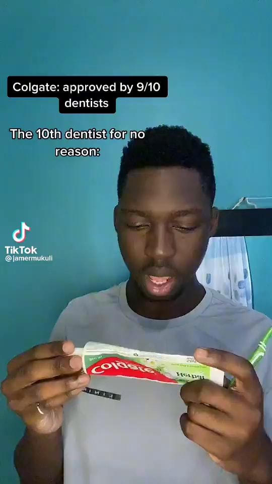 Colgate Approved By Dentists The 10th Dentist For No Reason Tiktok Ifunny 9923