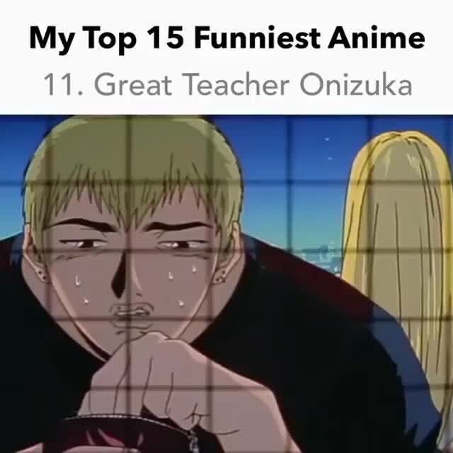 My Top 15 Funniest Anime 11 Great Teacher Onizuka Di Ifunny 