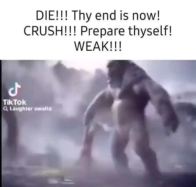Die Thy End Is Now Crush Prepare Thyself Weak