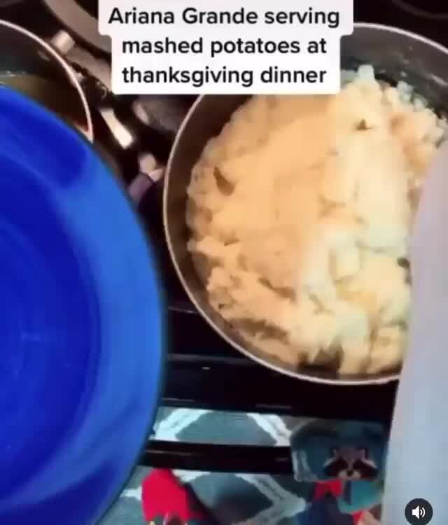 Ariana Grande serving mashed potatoes at & thanksgiving dinner iFunny