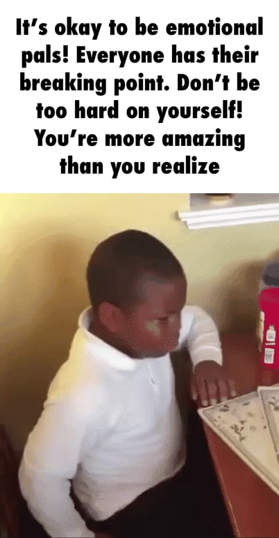 Ll S Okay Io Be Emolionul Pals Everyone Has Their Breaking Point Don T Be Loo Hard On Yourself You Re More Amazing Ihun You Realize