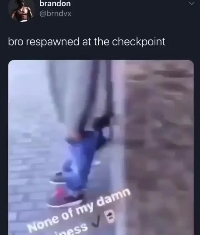 Bro respawned at the checkpoint - iFunny