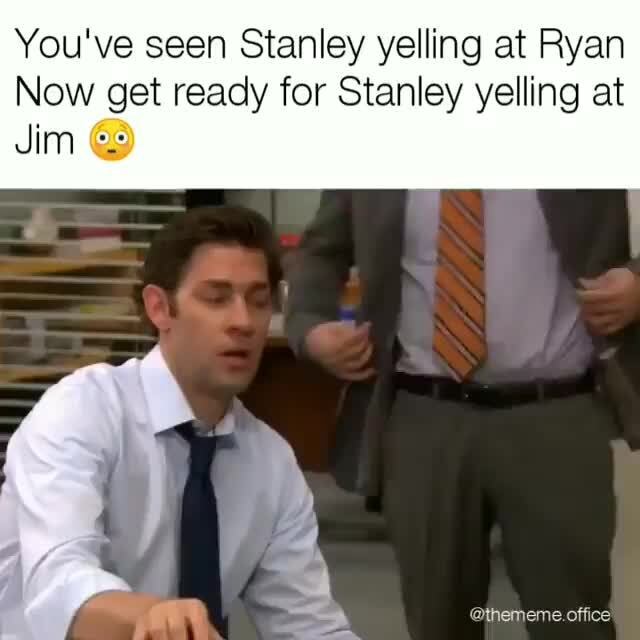 You've seen Stanley yelling at Ryan Now get ready for Stanley yelling