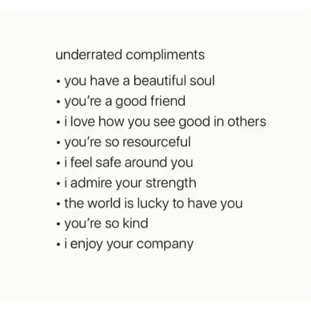 Underrated compliments you have a beautiful soul you're a good friend i ...