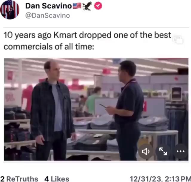 I ) Dan 10 years ago Kmart dropped one of the best commercials of all