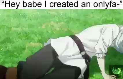 "Hey babe I created an onlyfa-" - iFunny