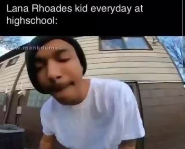 Lana Rhoades kid everyday at highschool iFunny