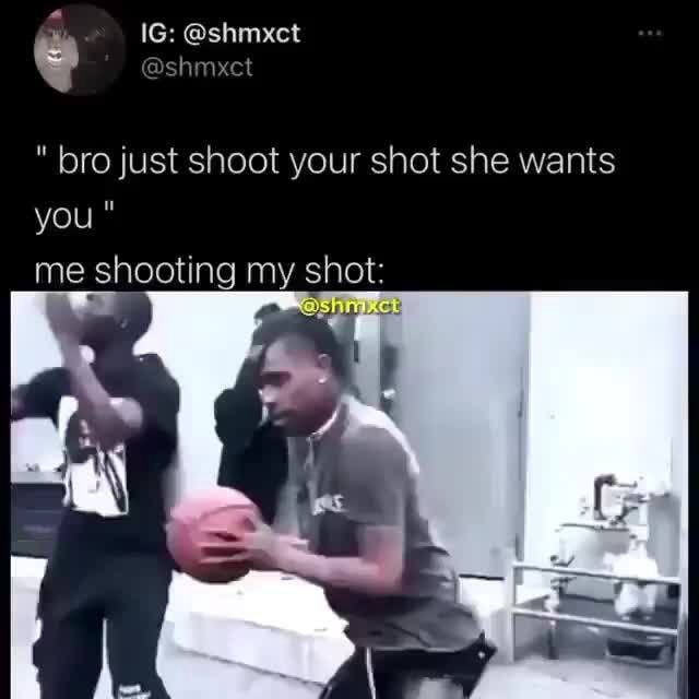 IG shmxet shmxct " bro just shoot your shot she wants you me