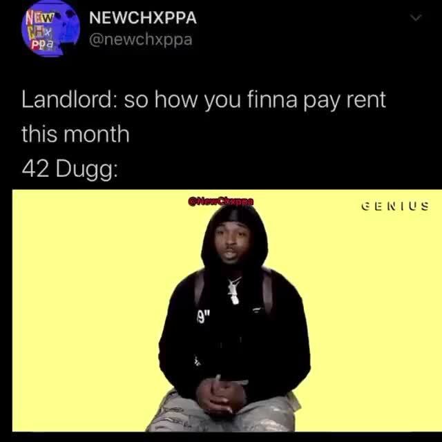 Landlord: so how you finna pay rent this month 42 Dugg: - iFunny