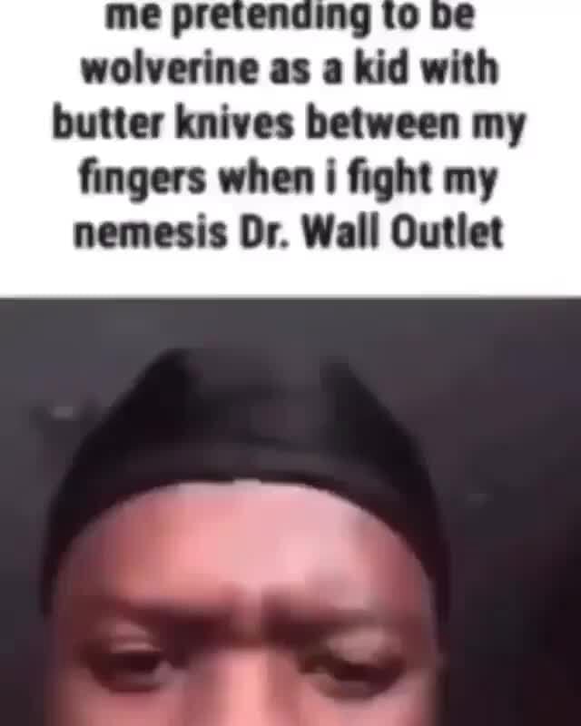 Me Pr Wolverine As A Kid With Butter Knives Between My Fingers When Fight My Nemesis Dr Wall 
