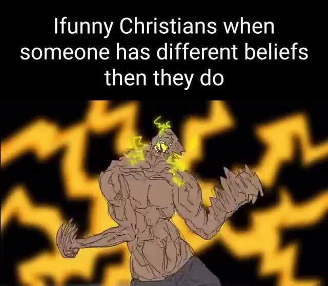 Funny Christians When Someone Has Different Beliefs Then They Do Ifunny