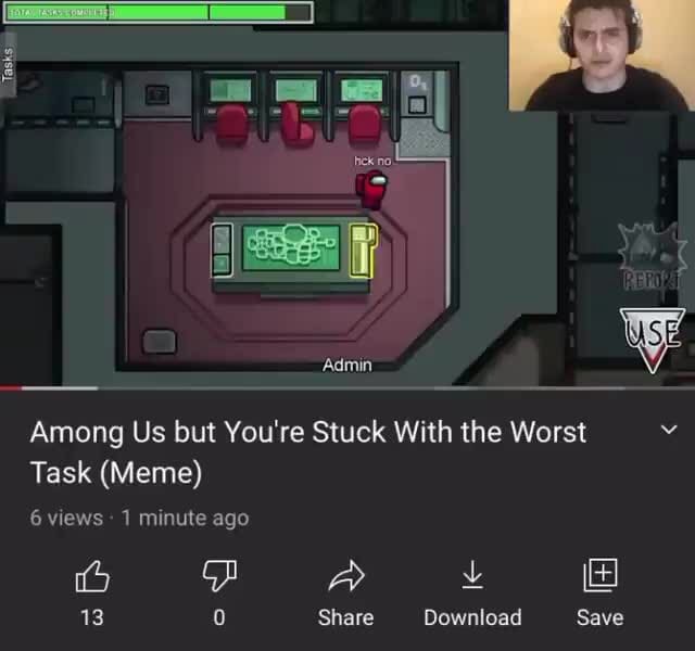 'Tasks: Admin Among Us but You're Stuck With the Worst Task (Meme) 6 ...
