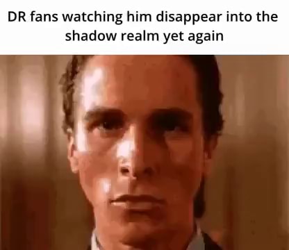 DR fans watching him disappear into the shadow realm yet again - iFunny