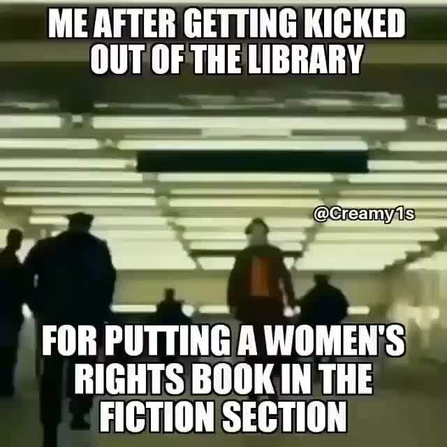 Q FOR PUTTING A WOMEN'S RIGHTS BOOK IN THE FICTION SECTION - iFunny