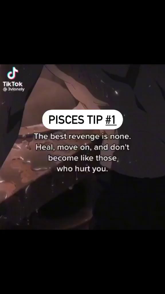 TikTok 3onely PISCES TIP 1 The best revenge is none. Heal, move on, and don't like those