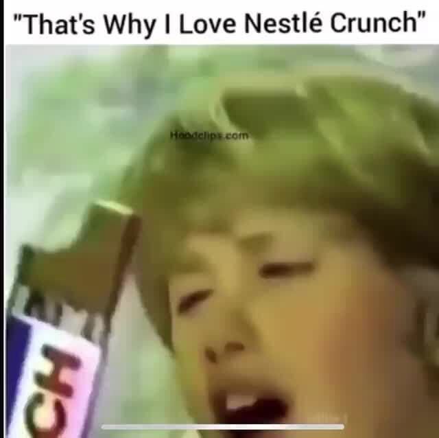 That Why I Love Nestle Crunch Meme "That's Why I Love Nestle Crunch" - iFunny