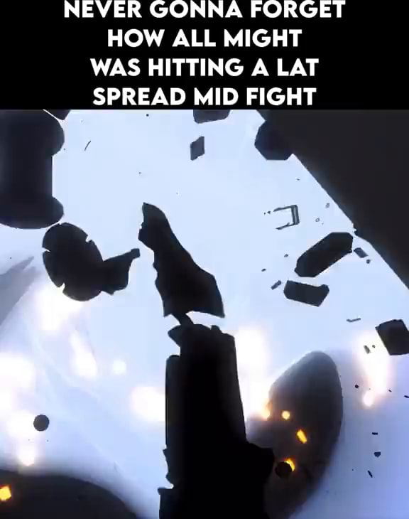 NEVER GONNA FORGET HOW ALL MIGHT WAS HITTING A LAT SPREAD MID FIGHT