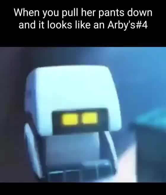 When you pull her pants down and it looks like an Arby's 4 iFunny