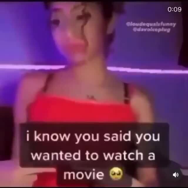I Know You Said You Wanted To Watch A Movie Ifunny