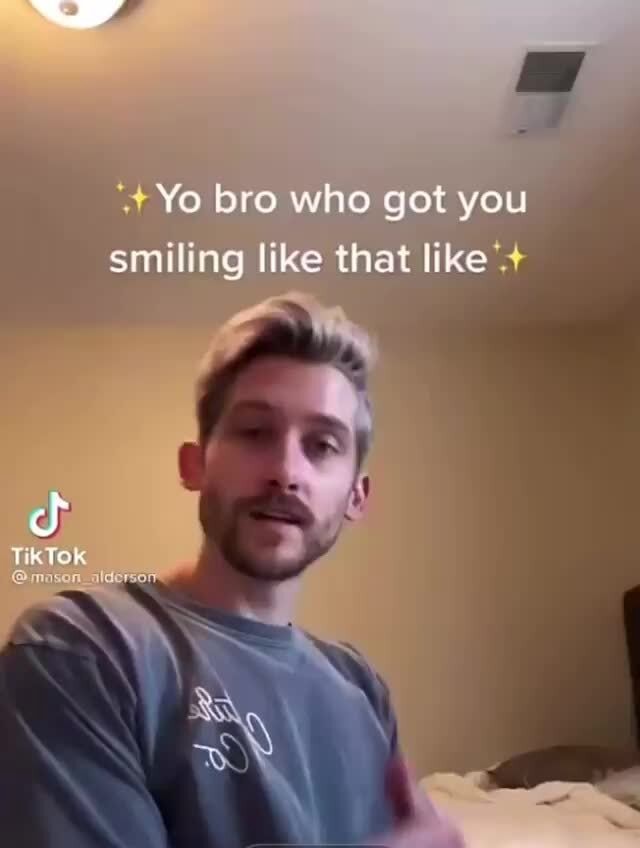 yo-bro-who-got-you-smiling-like-that-like-tiktok-ifunny