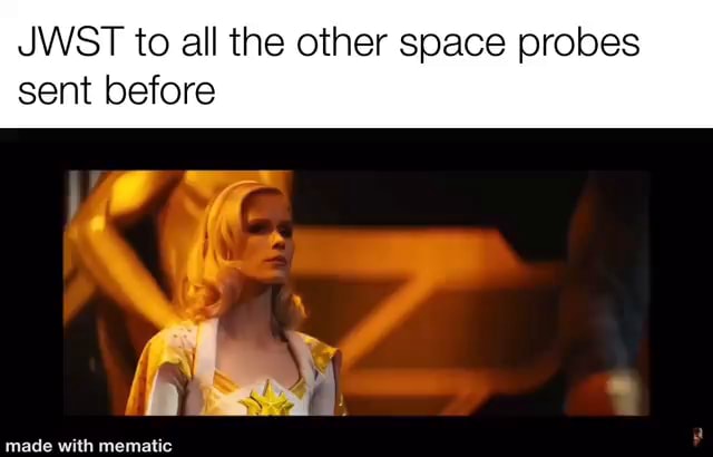 jwst-to-all-the-other-space-probes-sent-before-made-mematic-ifunny