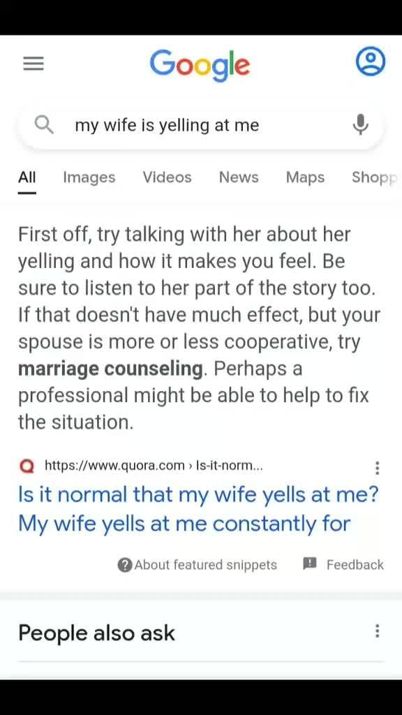 = Google my wife is yelling at me All Images Videos News Maps Shop First off, try talking with