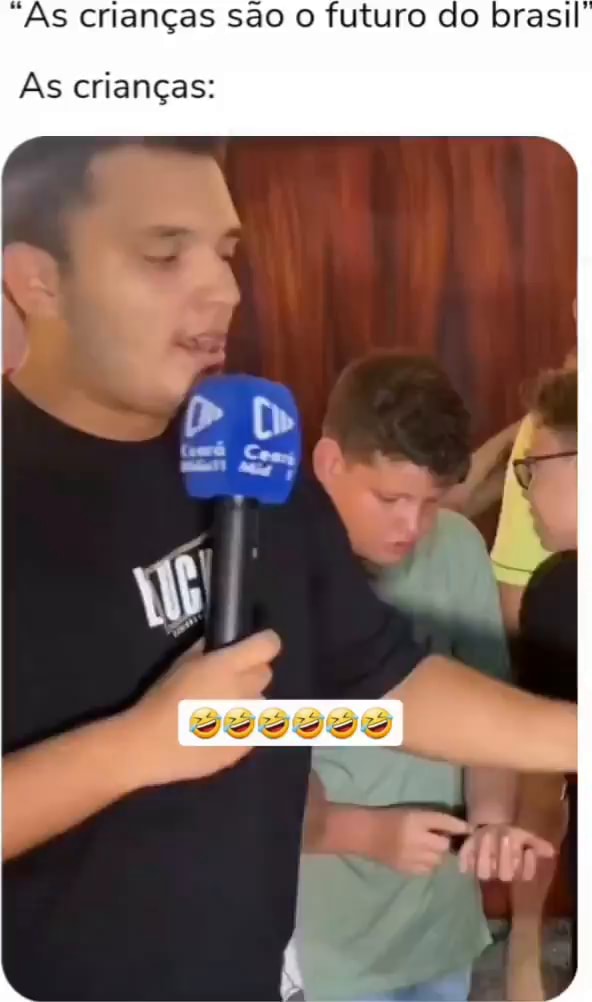 "Às crianças são o futuro do brasil As crianças: PRA " Me. - iFunny Brazil