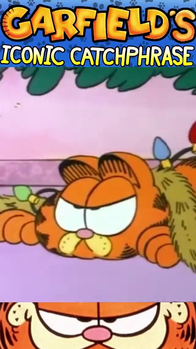 GARFIELD’S ICONIC CATCHPHRASE - iFunny