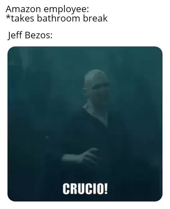 Amazon employee *takes bathroom break Jeff Bezos CRUCIO! iFunny