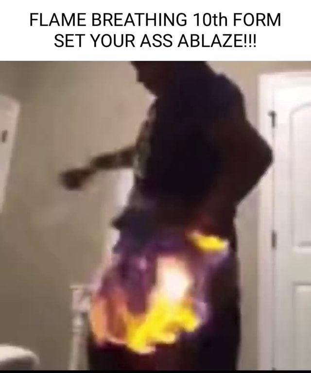 FLAME BREATHING 10th FORM SET YOUR ASS ABLAZE!!! iFunny