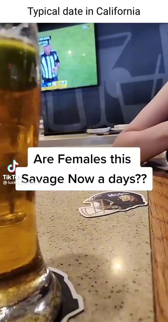 Typical date in California Are Females this Savage Now a days?? iFunny
