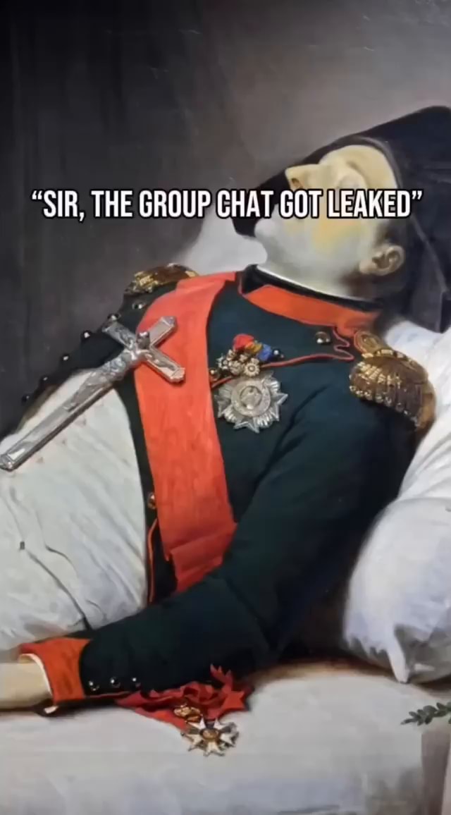 "SIR, THE GROUP CHAT GOT LEAKED" - iFunny