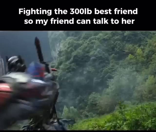 Fighting the 300lb best friend so my friend can talk to her - iFunny