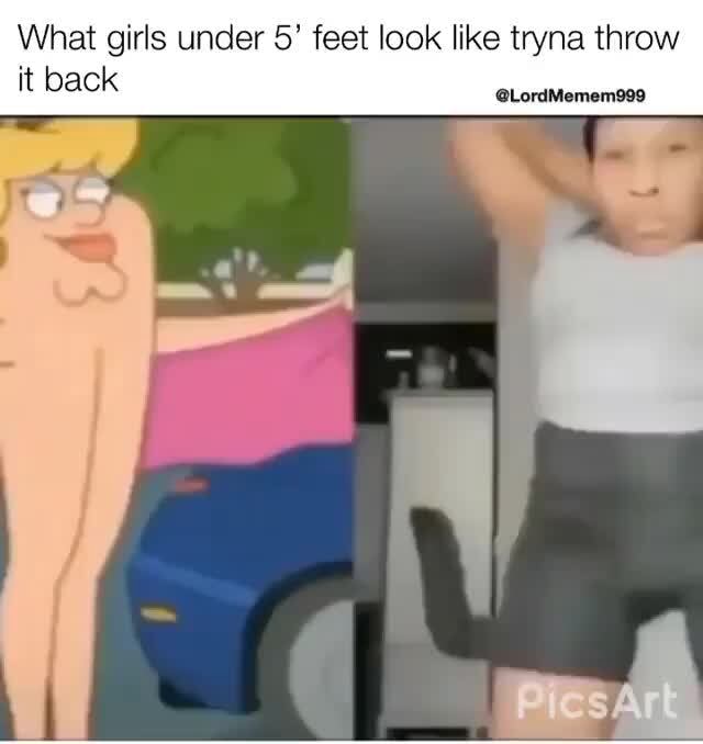 What girls under 5' feet look like tryna throw it back iFunny